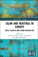 Islam and Heritage in Europe : Pasts, Presents and Future Possibilities