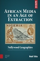 African Media in an Age of Extraction : Nollywood Geographies