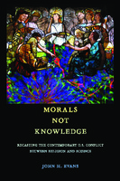 Morals Not Knowledge : Recasting the Contemporary U.S. Conflict Between Religion and Science