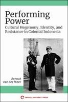 Performing Power : Cultural Hegemony, Identity, and Resistance in Colonial Indonesia