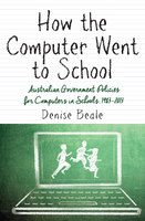 How the Computer went to School Australian Government Policies for Computers in Schools, 1983–2013